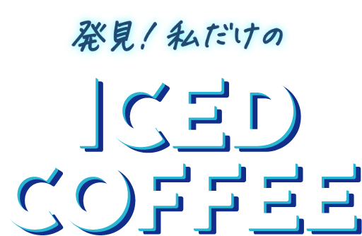 発見！私だけの ICED COFFEE