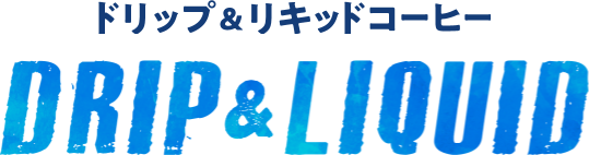 ドリップ＆リキッド DRIP LIQUID